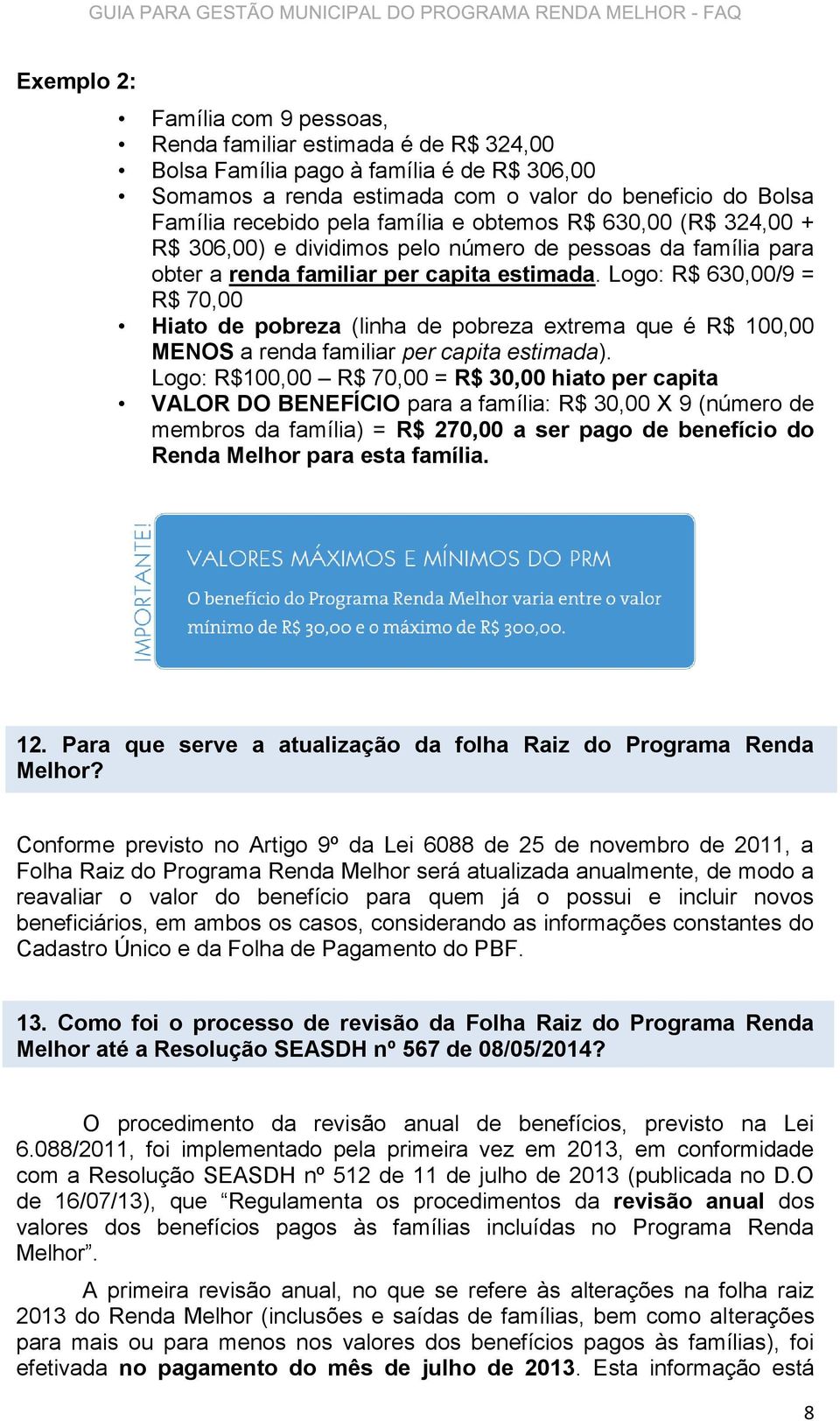 Logo: R$ 630,00/9 = R$ 70,00 Hiato de pobreza (linha de pobreza extrema que é R$ 100,00 MENOS a renda familiar per capita estimada).