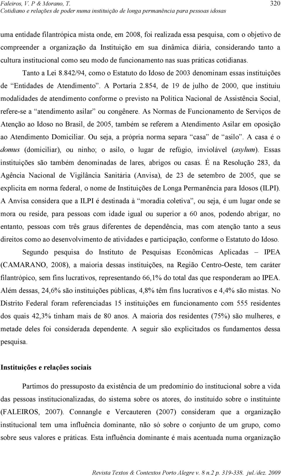 institucional como seu modo de funcionamento nas suas práticas cotidianas. Tanto a Lei 8.842/94, como o Estatuto do Idoso de 2003 denominam essas instituições de Entidades de Atendimento.