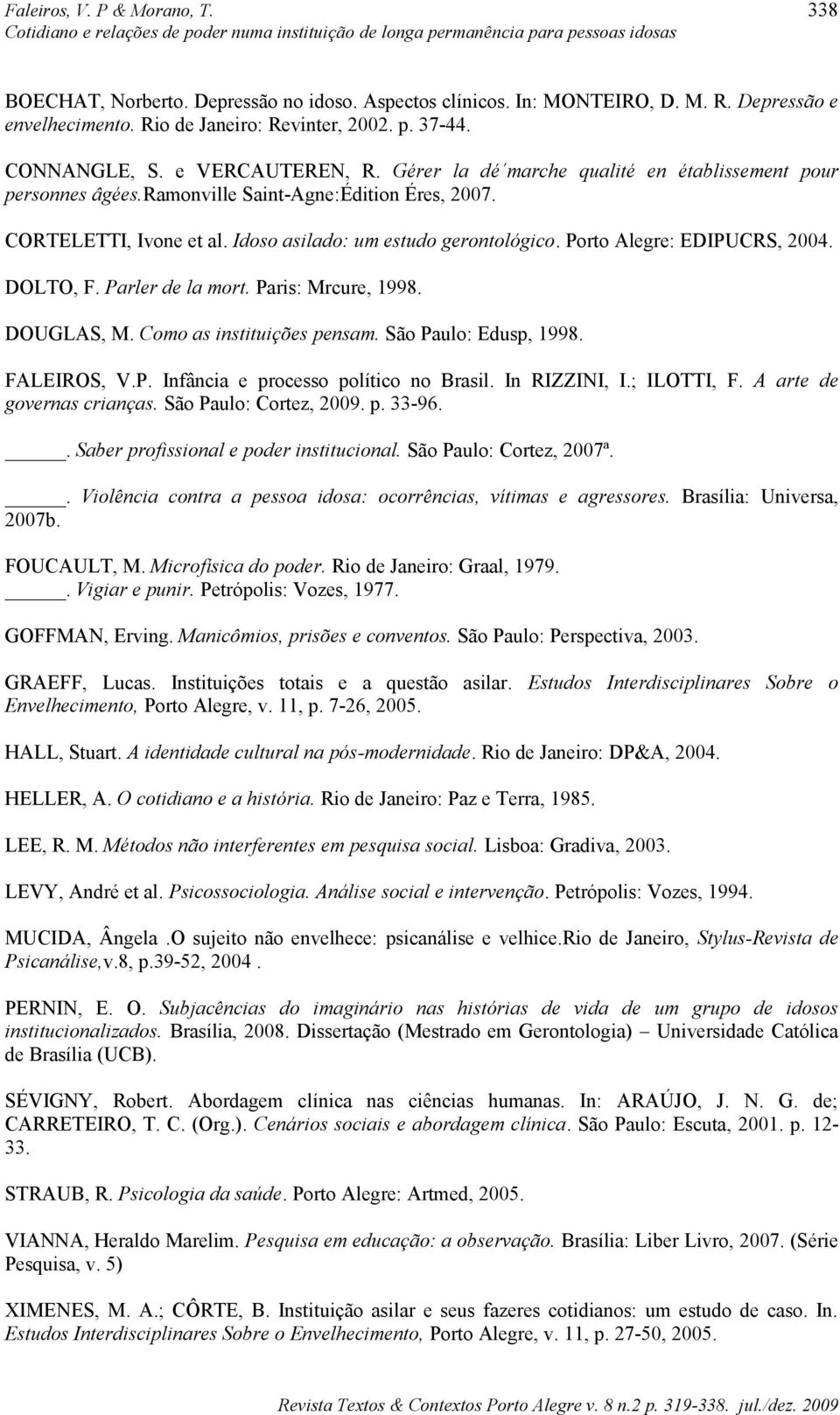 Porto Alegre: EDIPUCRS, 2004. DOLTO, F. Parler de la mort. Paris: Mrcure, 1998. DOUGLAS, M. Como as instituições pensam. São Paulo: Edusp, 1998. FALEIROS, V.P. Infância e processo político no Brasil.