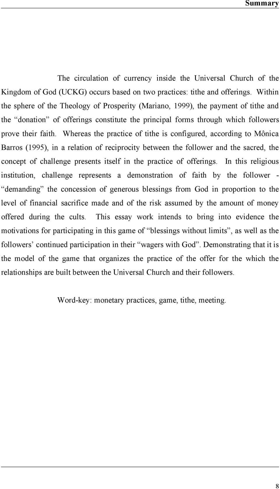 Whereas the practice of tithe is configured, according to Mônica Barros (1995), in a relation of reciprocity between the follower and the sacred, the concept of challenge presents itself in the