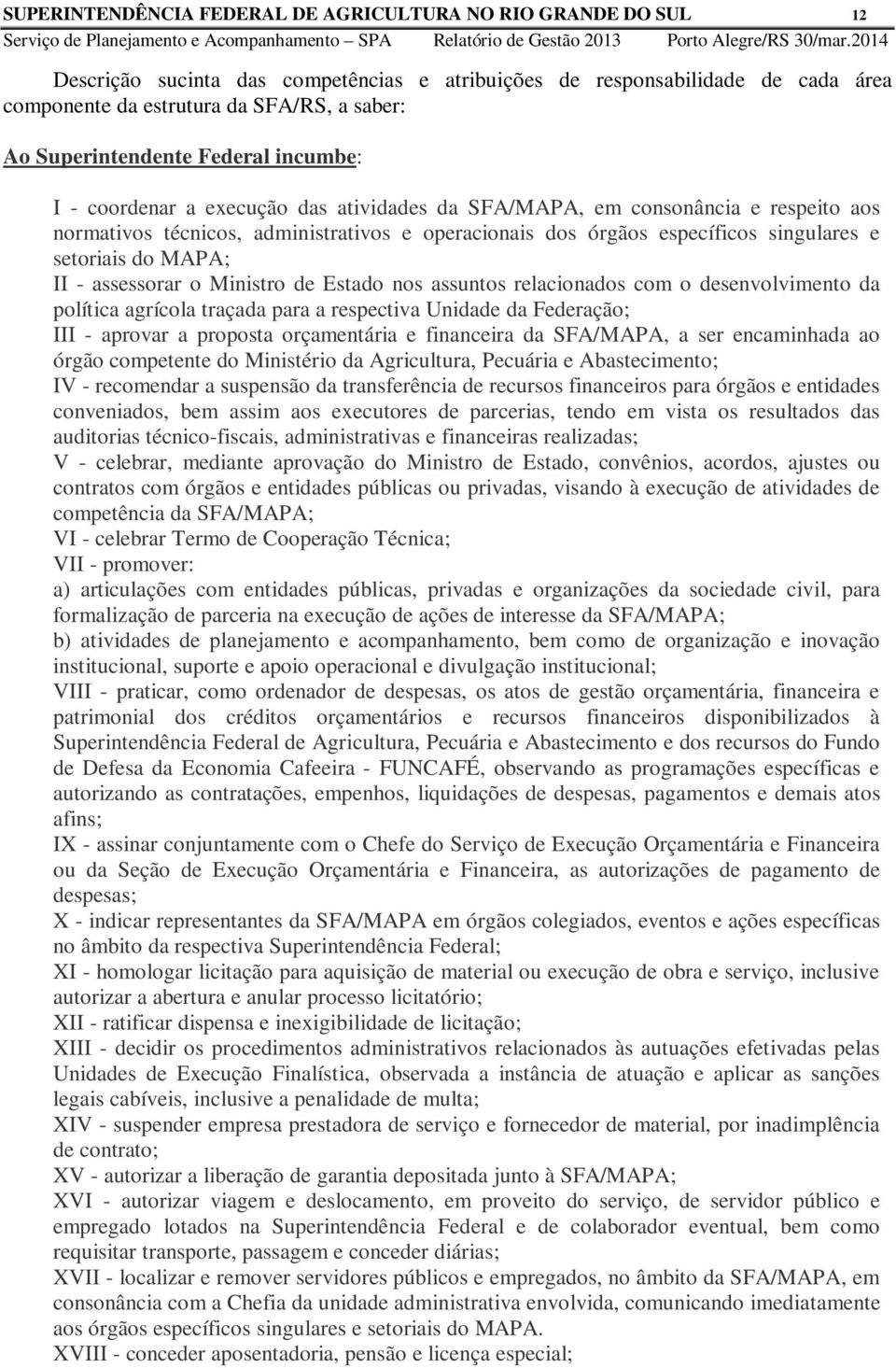 singulares e setoriais do MAPA; II - assessorar o Ministro de Estado nos assuntos relacionados com o desenvolvimento da política agrícola traçada para a respectiva Unidade da Federação; III - aprovar