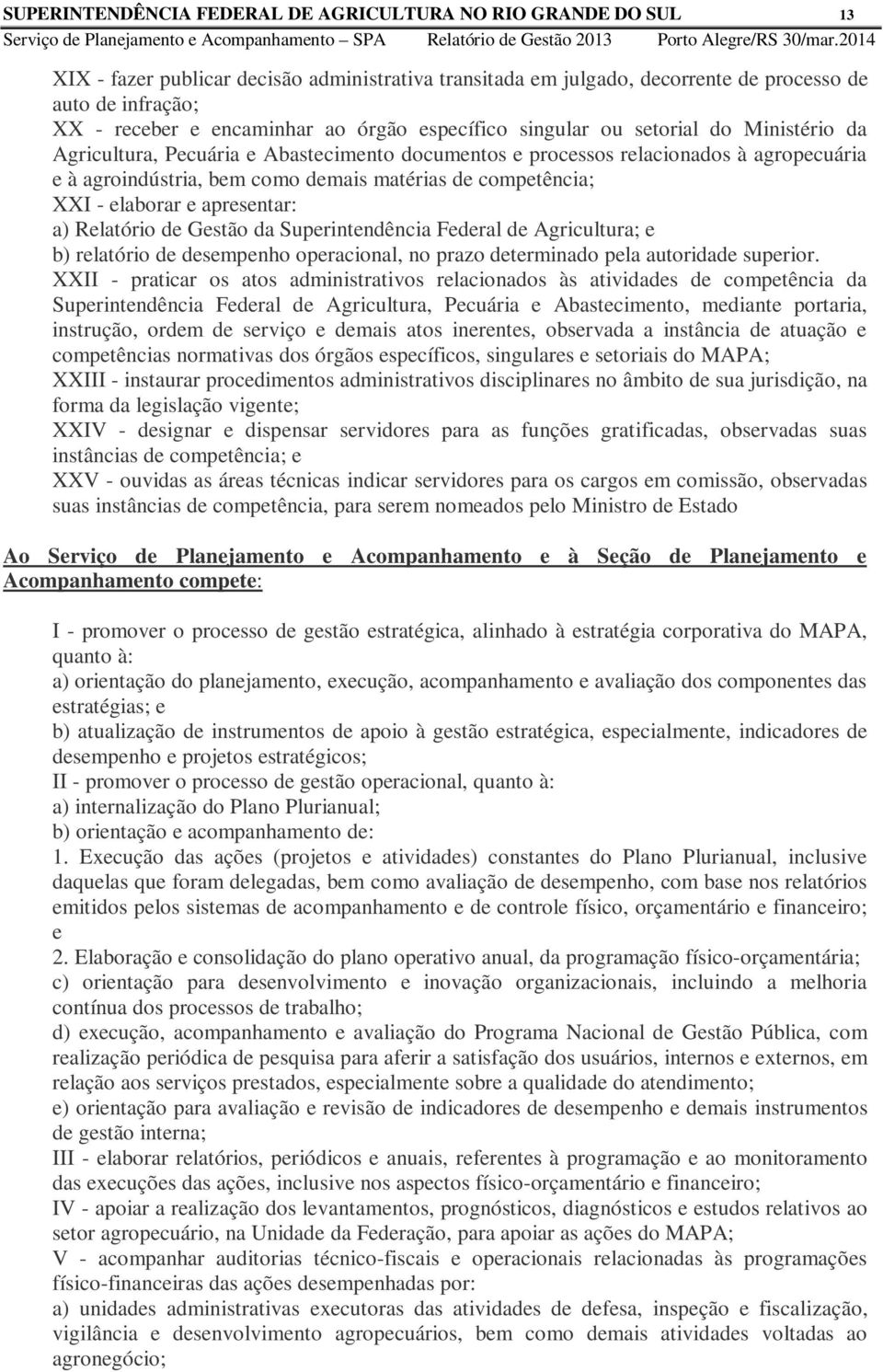 matérias de competência; XXI - elaborar e apresentar: a) Relatório de Gestão da Superintendência Federal de Agricultura; e b) relatório de desempenho operacional, no prazo determinado pela autoridade