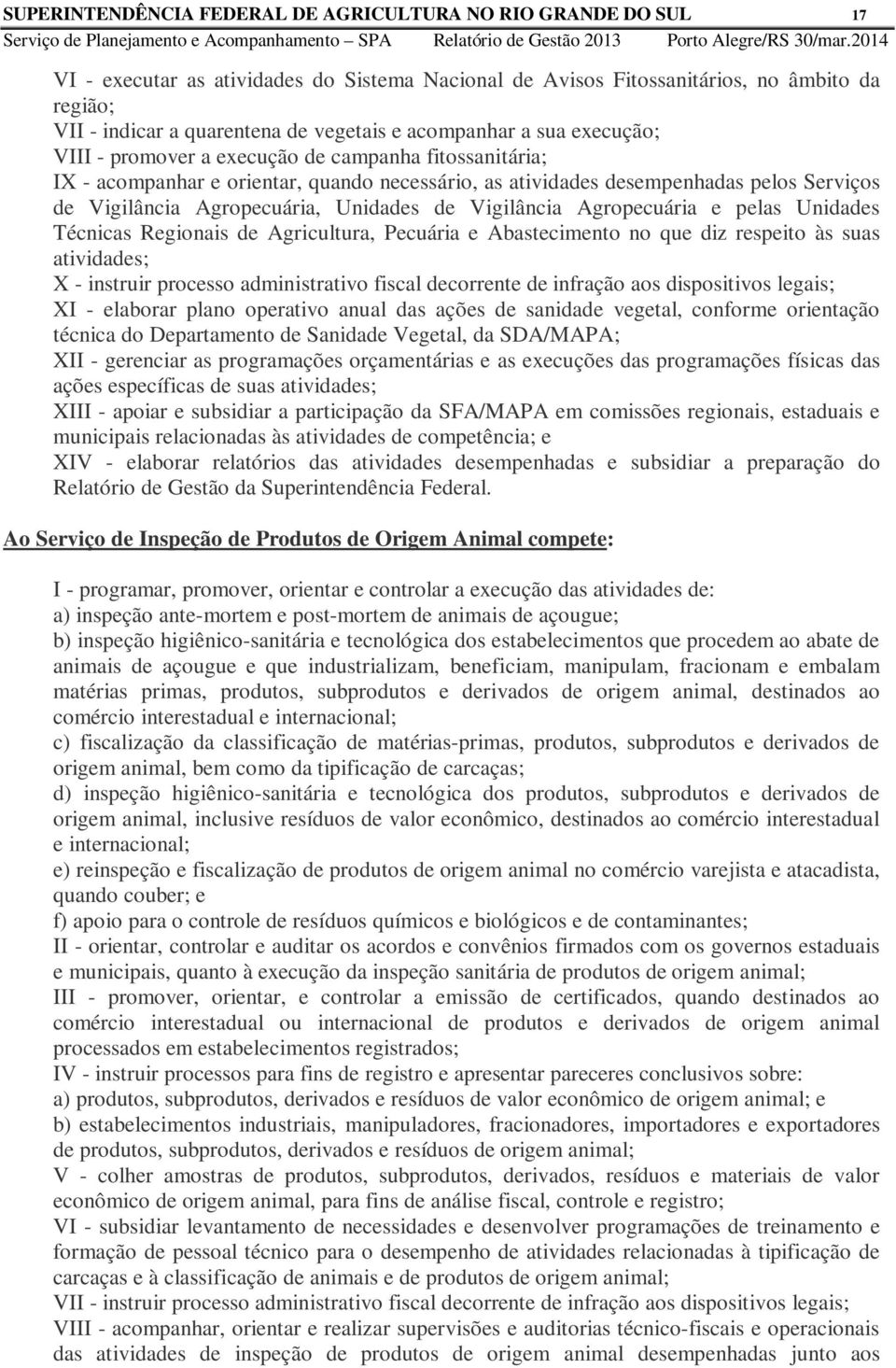 Agropecuária, Unidades de Vigilância Agropecuária e pelas Unidades Técnicas Regionais de Agricultura, Pecuária e Abastecimento no que diz respeito às suas atividades; X - instruir processo