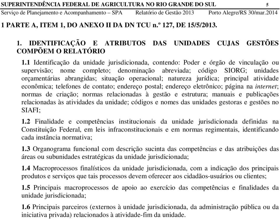 natureza jurídica; principal atividade econômica; telefones de contato; endereço postal; endereço eletrônico; página na internet; normas de criação; normas relacionadas à gestão e estrutura; manuais