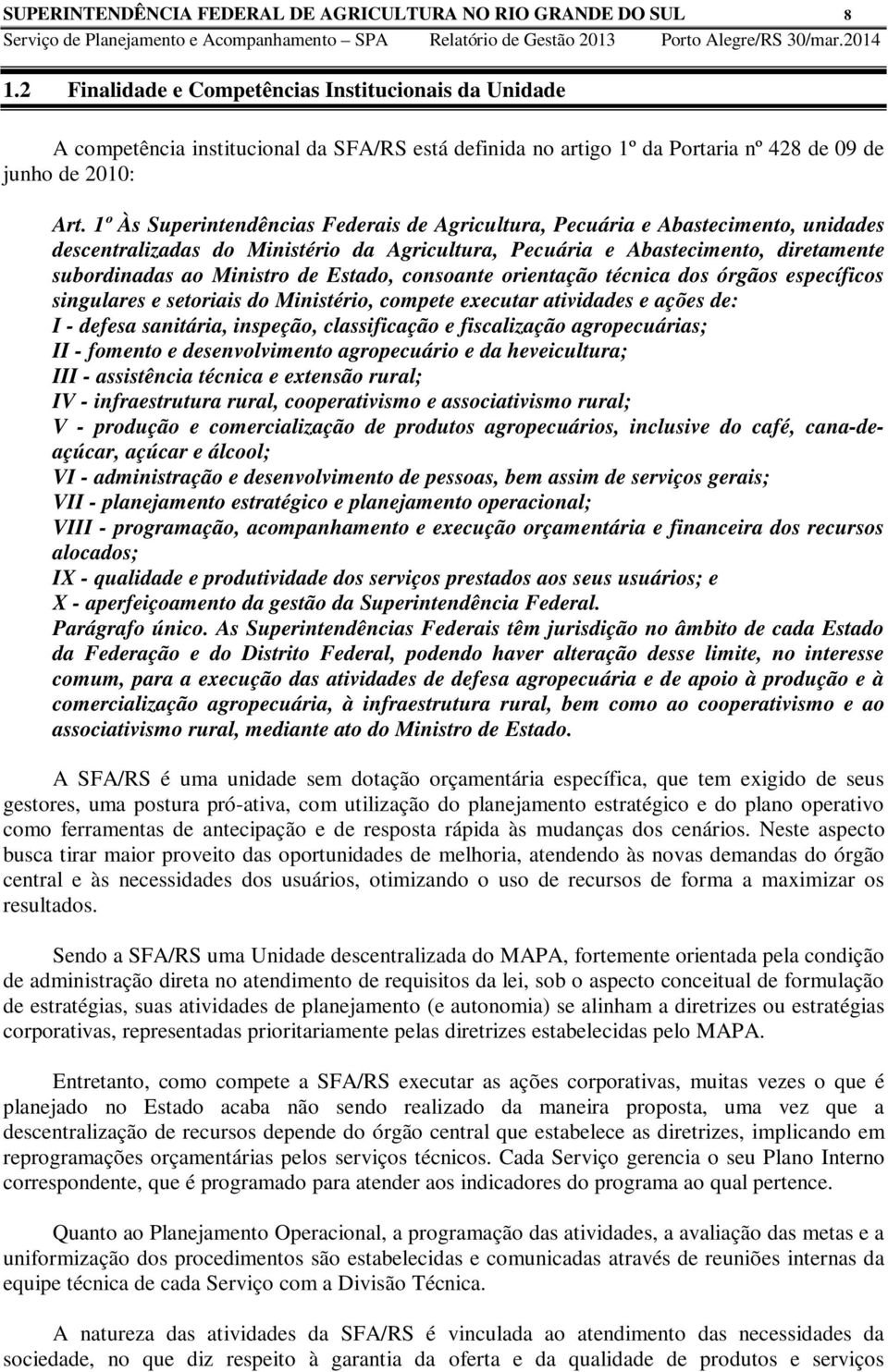 1º Às Superintendências Federais de Agricultura, Pecuária e Abastecimento, unidades descentralizadas do Ministério da Agricultura, Pecuária e Abastecimento, diretamente subordinadas ao Ministro de