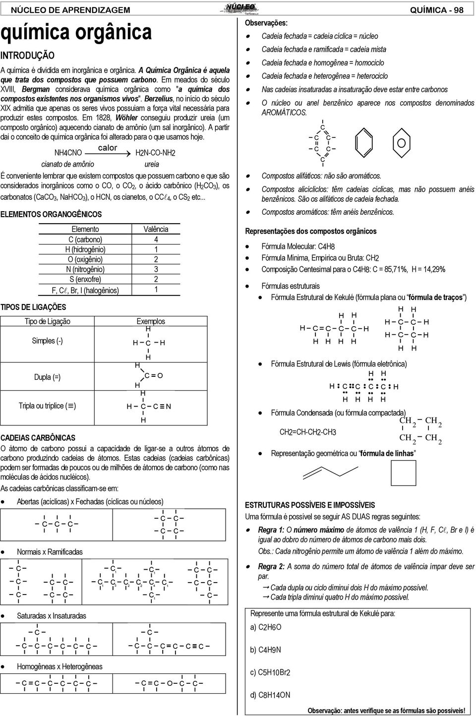 Berzelius, no início do século XIX admitia que apenas os seres vivos possuiam a força vital necessária para produzir estes compostos.