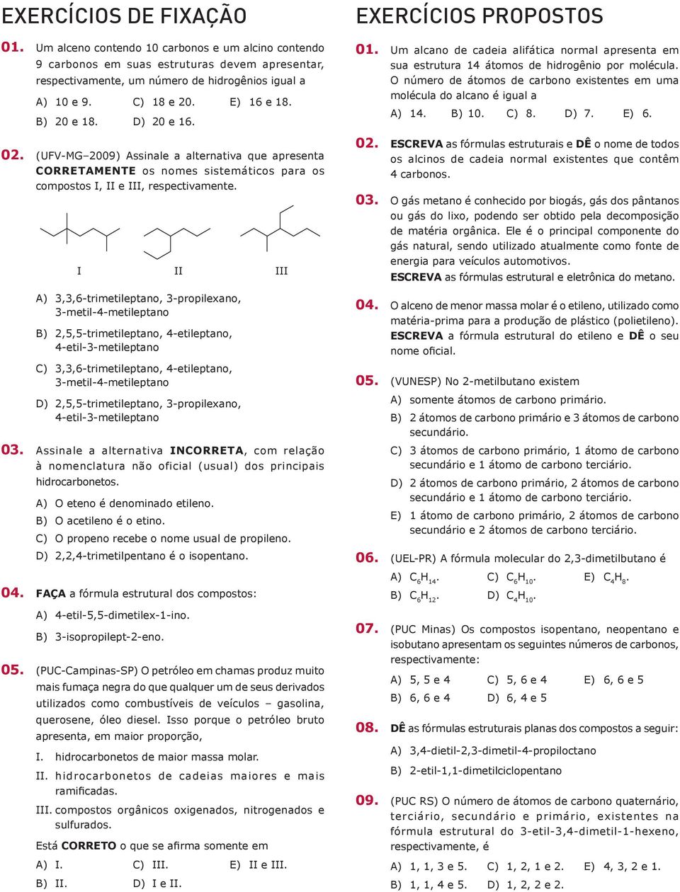 3-propilexano, 3-metil-4-metileptano 2,5,5-trimetileptano, 4-etileptano, 4-etil-3-metileptano ) 3,3,6-trimetileptano, 4-etileptano, 3-metil-4-metileptano 2,5,5-trimetileptano, 3-propilexano,