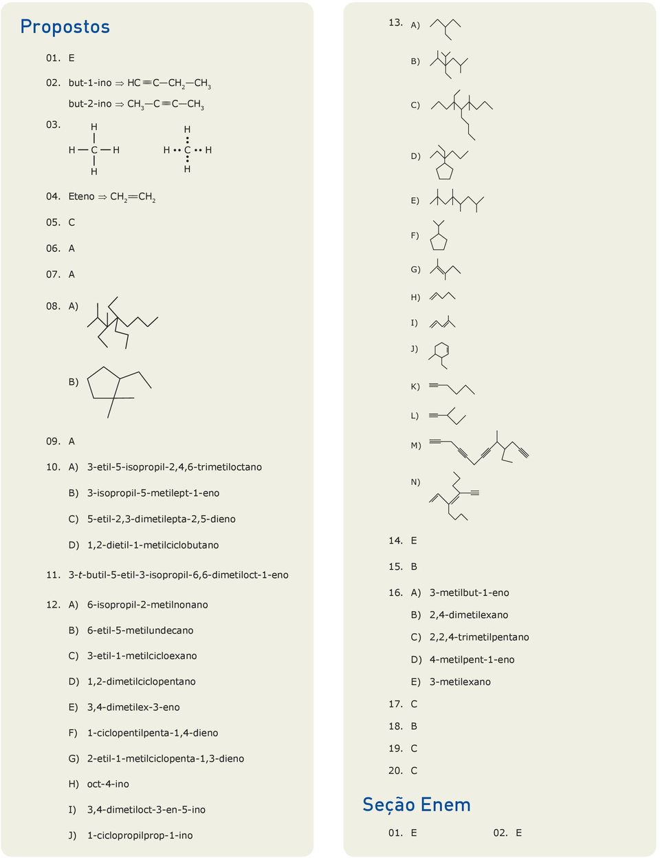 6-isopropil-2-metilnonano 6-etil-5-metilundecano ) 3-etil-1-metilcicloexano 1,2-dimetilciclopentano E) 3,4-dimetilex-3-eno F) 1-ciclopentilpenta-1,4-dieno G)