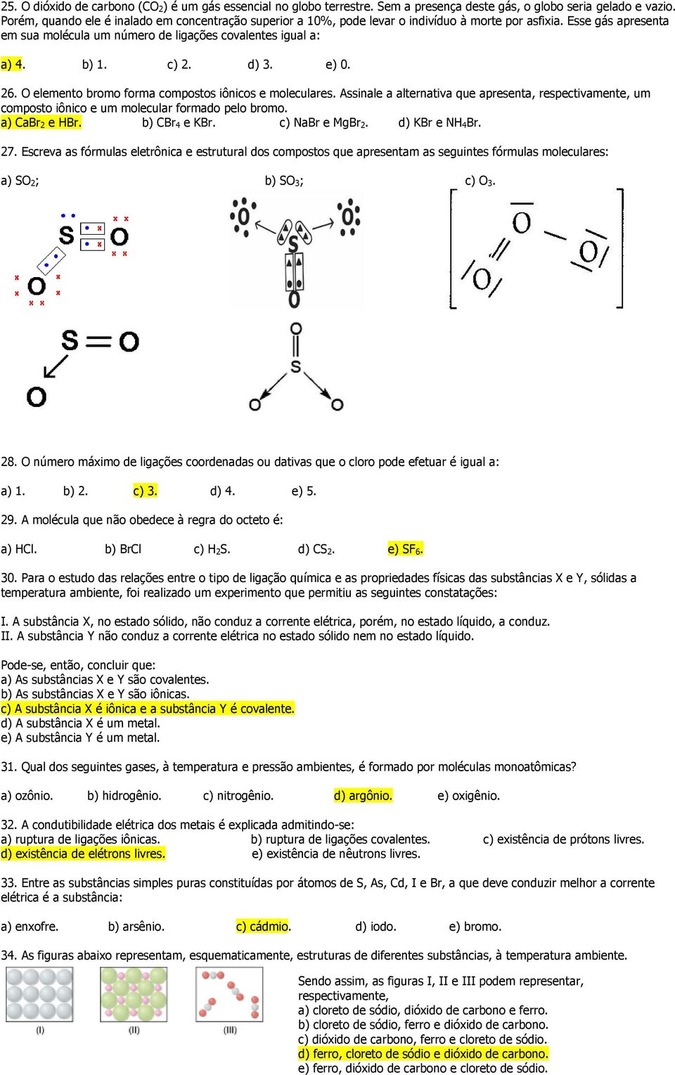 d) 3. e) 0. 26. O elemento bromo forma compostos iônicos e moleculares. Assinale a alternativa que apresenta, respectivamente, um composto iônico e um molecular formado pelo bromo. a) CaBr 2 e HBr.