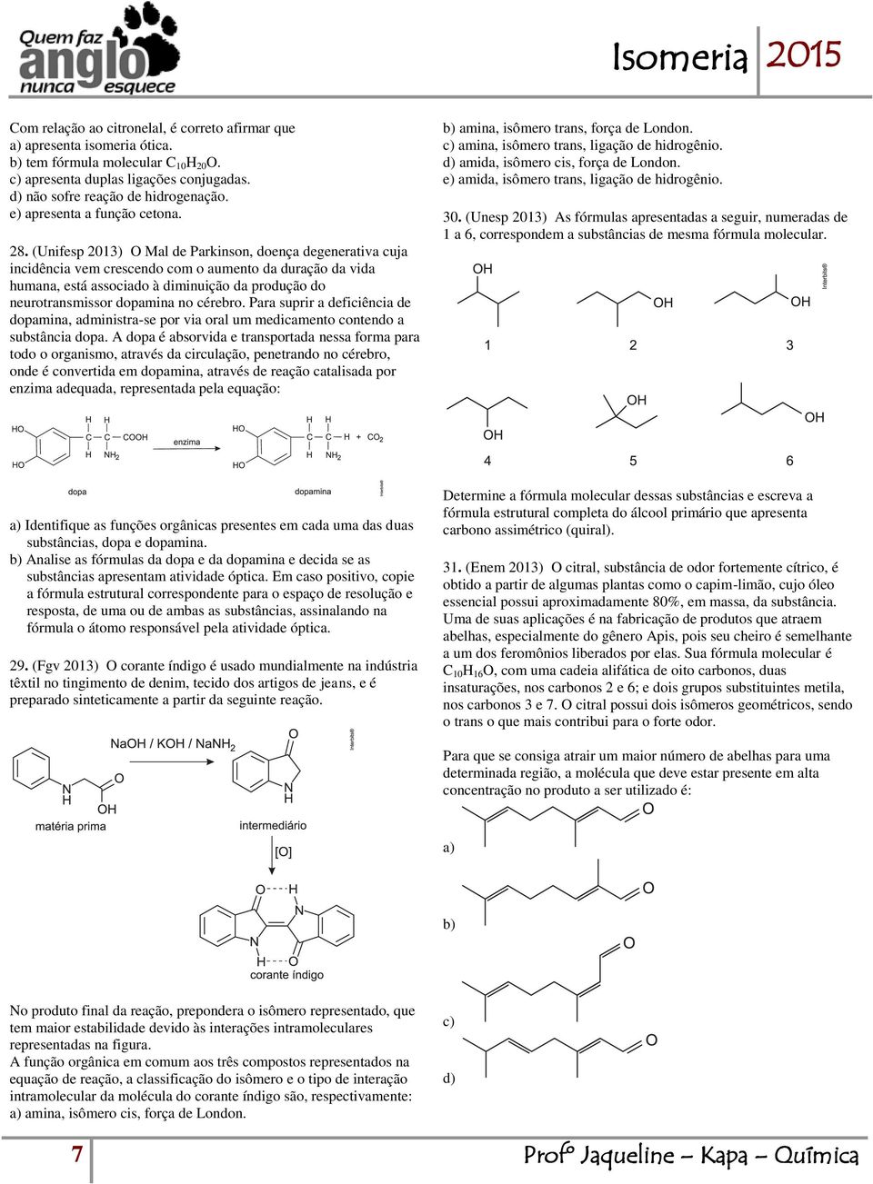 (Unifesp 2013) O Mal de Parkinson, doença degenerativa cuja incidência vem crescendo com o aumento da duração da vida humana, está associado à diminuição da produção do neurotransmissor dopamina no