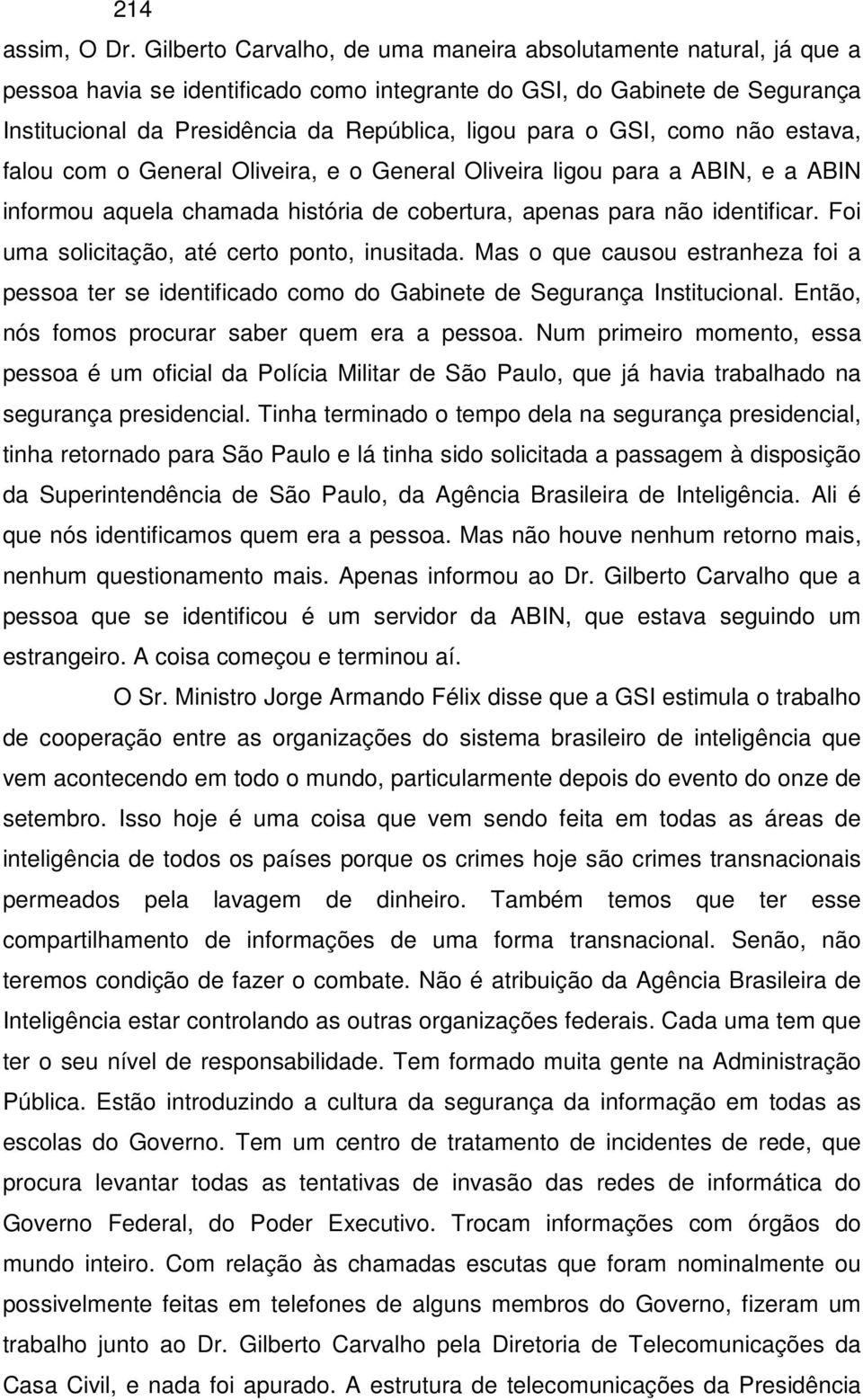 GSI, como não estava, falou com o General Oliveira, e o General Oliveira ligou para a ABIN, e a ABIN informou aquela chamada história de cobertura, apenas para não identificar.