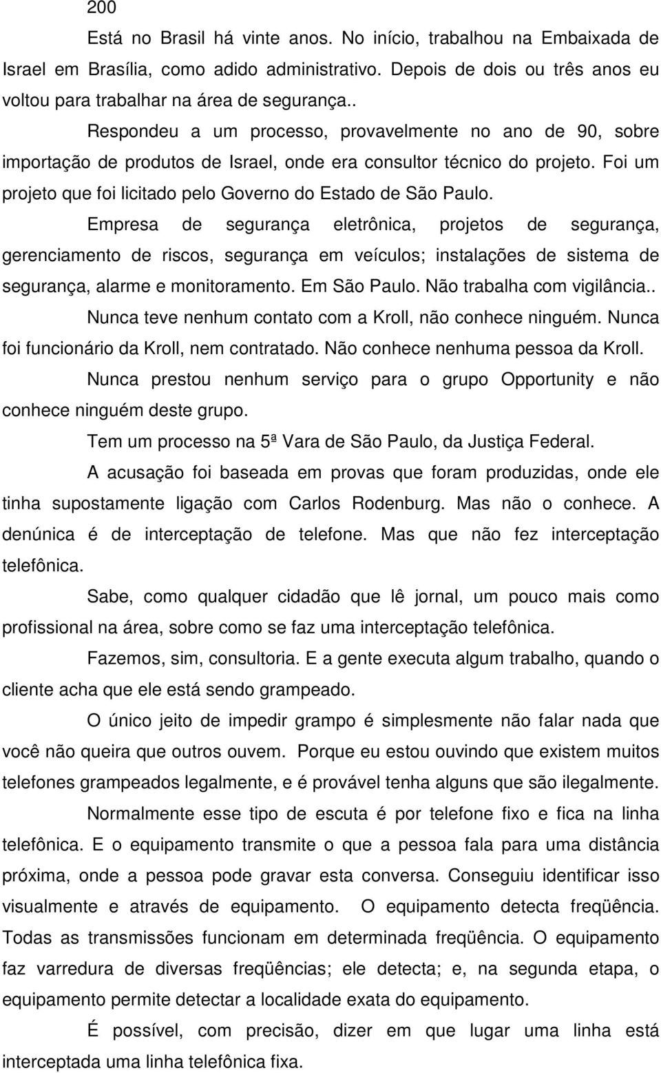 Foi um projeto que foi licitado pelo Governo do Estado de São Paulo.