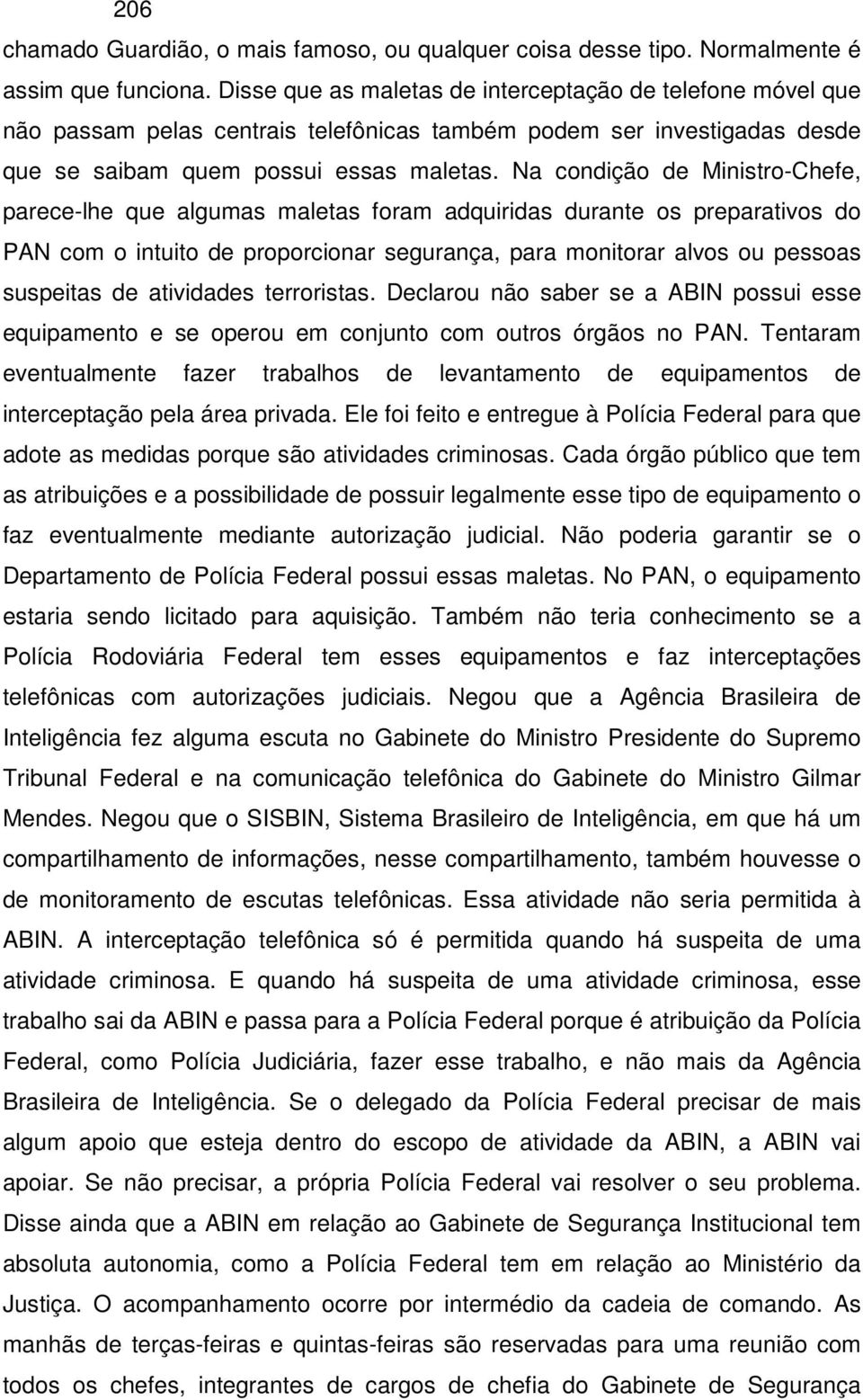 Na condição de Ministro-Chefe, parece-lhe que algumas maletas foram adquiridas durante os preparativos do PAN com o intuito de proporcionar segurança, para monitorar alvos ou pessoas suspeitas de