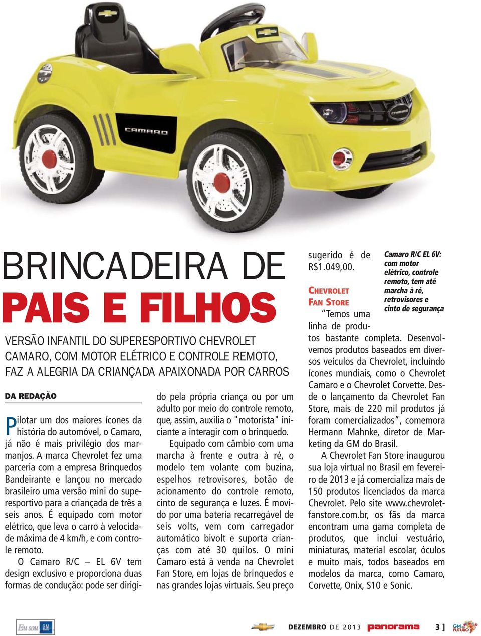 A marca Chevrolet fez uma parceria com a empresa Brinquedos Bandeirante e lançou no mercado brasileiro uma versão mini do superesportivo para a criançada de três a seis anos.