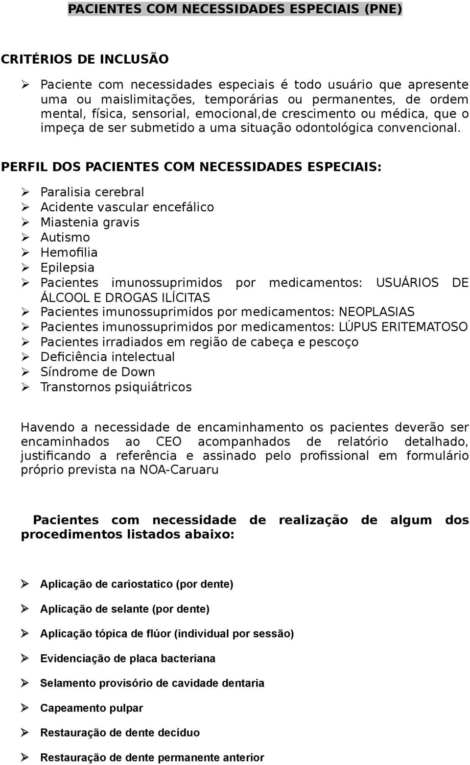 PERFIL DOS PACIENTES COM NECESSIDADES ESPECIAIS: Paralisia cerebral Acidente vascular encefálico Miastenia gravis Autismo Hemofilia Epilepsia Pacientes imunossuprimidos por medicamentos: USUÁRIOS DE