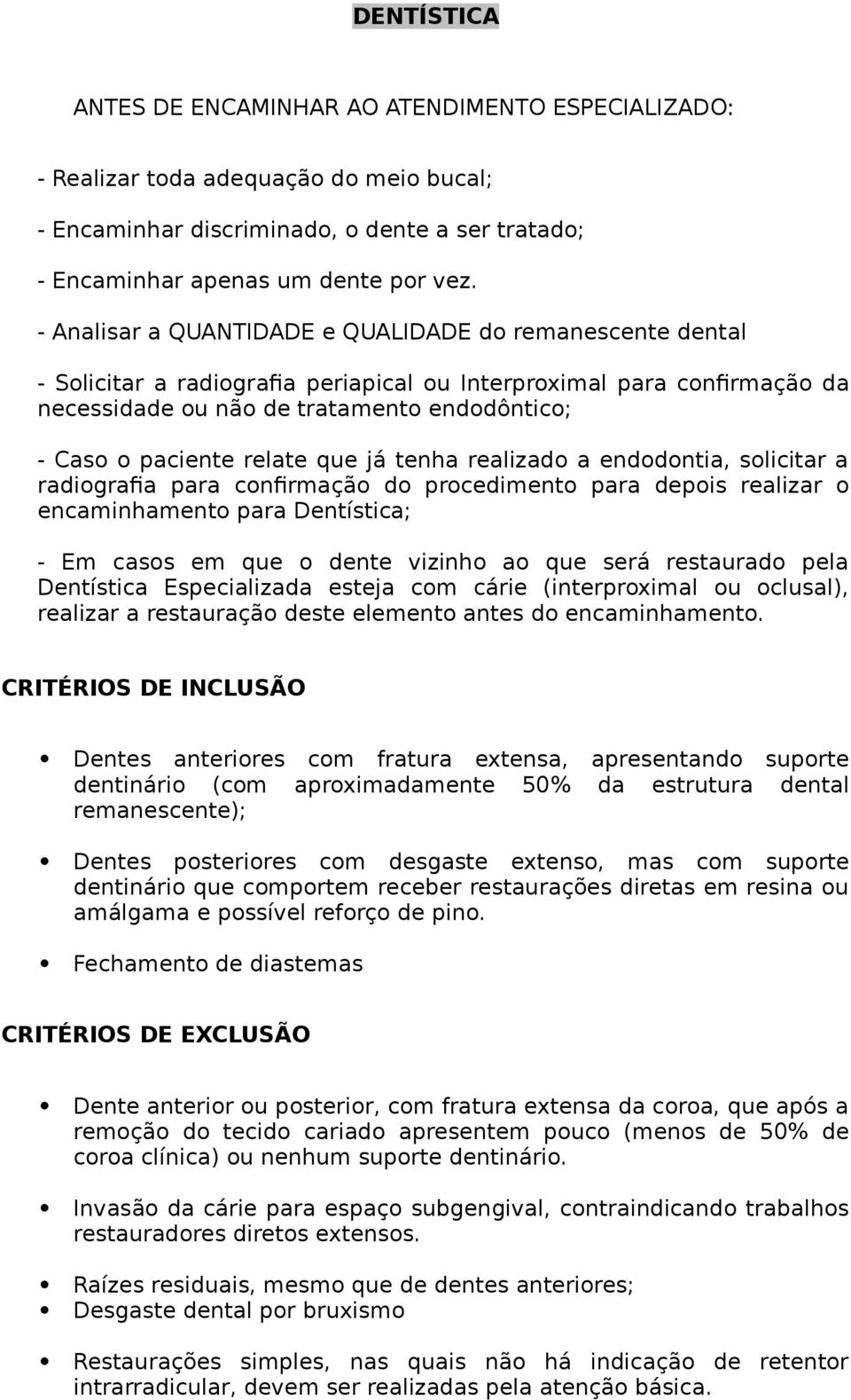 relate que já tenha realizado a endodontia, solicitar a radiografia para confirmação do procedimento para depois realizar o encaminhamento para Dentística; - Em casos em que o dente vizinho ao que