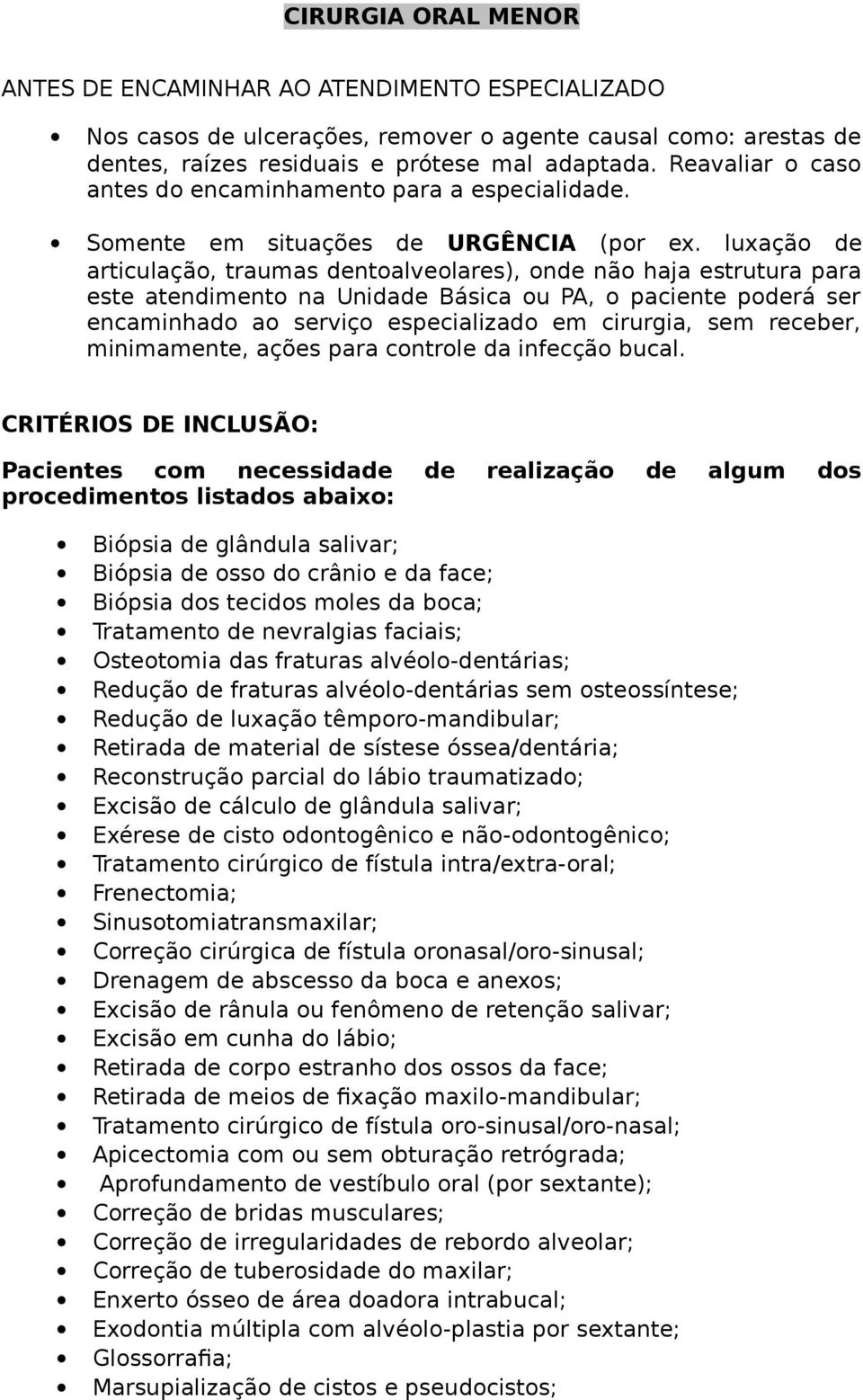 luxação de articulação, traumas dentoalveolares), onde não haja estrutura para este atendimento na Unidade Básica ou PA, o paciente poderá ser encaminhado ao serviço especializado em cirurgia, sem