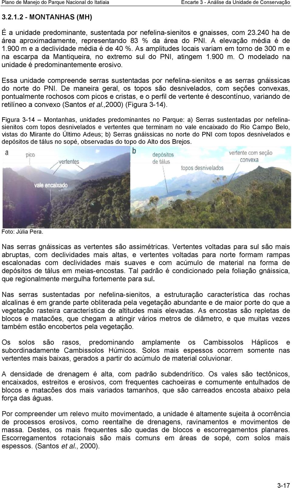 Essa unidade compreende serras sustentadas por nefelina-sienitos e as serras gnáissicas do norte do PNI.