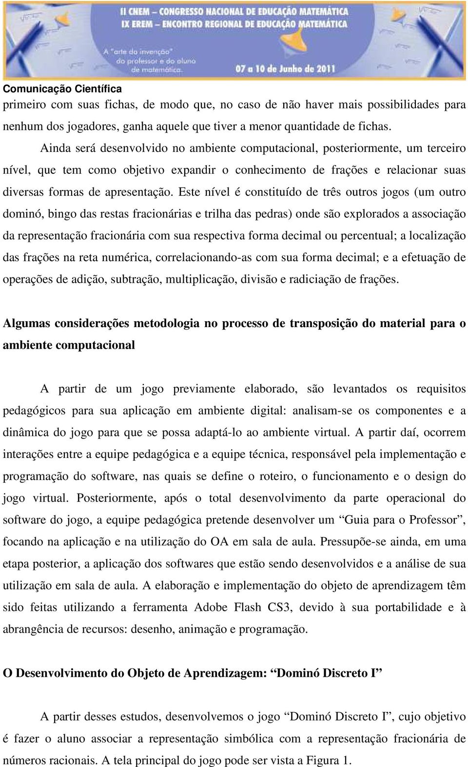 Este nível é constituído de três outros jogos (um outro dominó, bingo das restas fracionárias e trilha das pedras) onde são explorados a associação da representação fracionária com sua respectiva