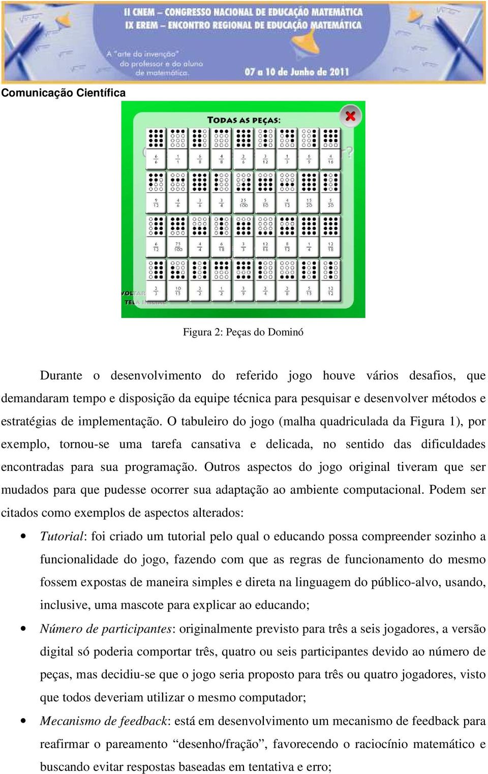 Outros aspectos do jogo original tiveram que ser mudados para que pudesse ocorrer sua adaptação ao ambiente computacional.