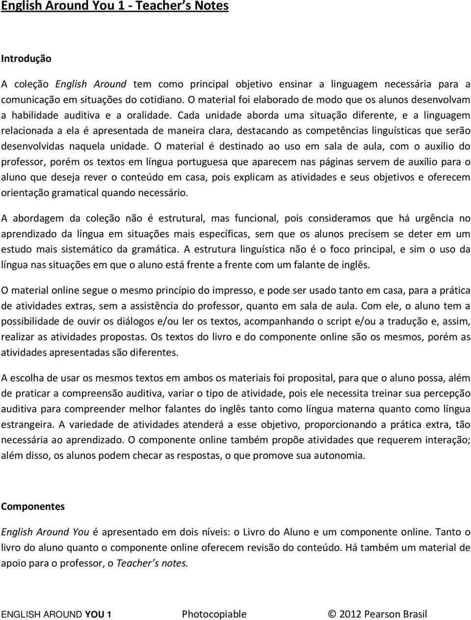 Cada unidade aborda uma situação diferente, e a linguagem relacionada a ela é apresentada de maneira clara, destacando as competências linguísticas que serão desenvolvidas naquela unidade.