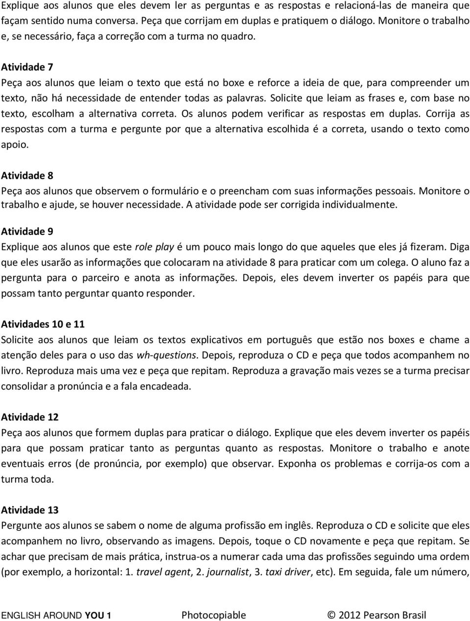 Atividade 7 Peça aos alunos que leiam o texto que está no boxe e reforce a ideia de que, para compreender um texto, não há necessidade de entender todas as palavras.