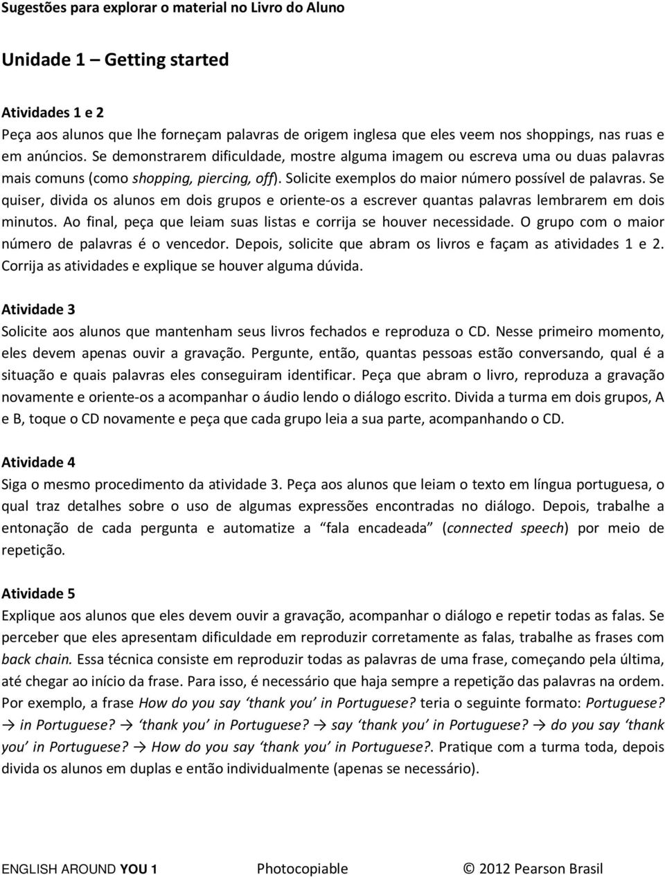 Se quiser, divida os alunos em dois grupos e oriente-os a escrever quantas palavras lembrarem em dois minutos. Ao final, peça que leiam suas listas e corrija se houver necessidade.