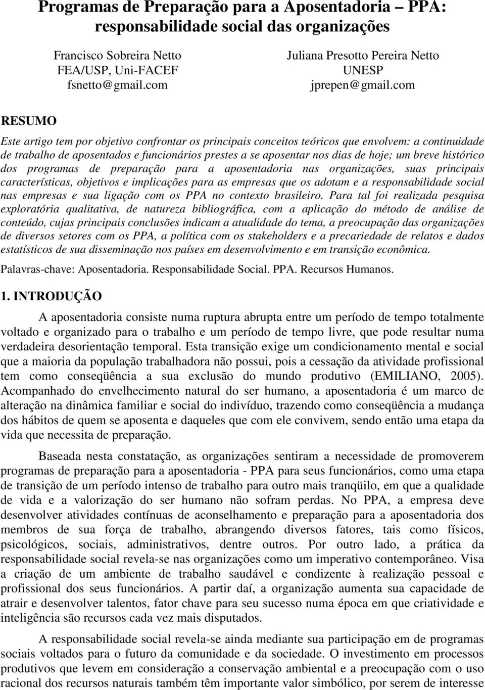 com RESUMO Este artigo tem por objetivo confrontar os principais conceitos teóricos que envolvem: a continuidade de trabalho de aposentados e funcionários prestes a se aposentar nos dias de hoje; um