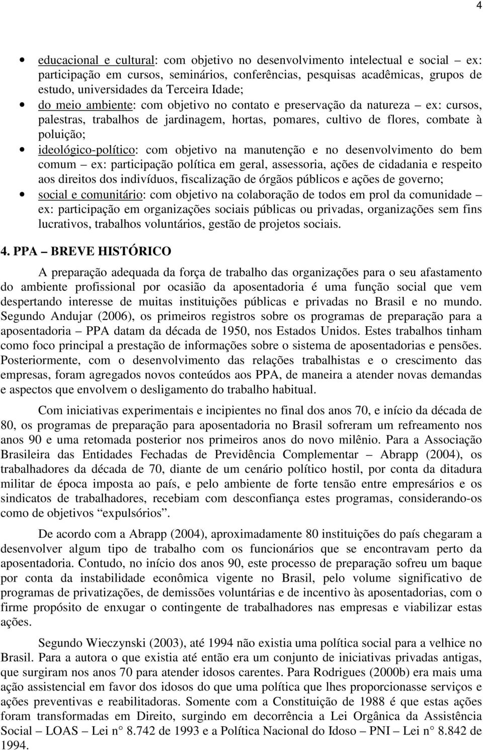 com objetivo na manutenção e no desenvolvimento do bem comum ex: participação política em geral, assessoria, ações de cidadania e respeito aos direitos dos indivíduos, fiscalização de órgãos públicos