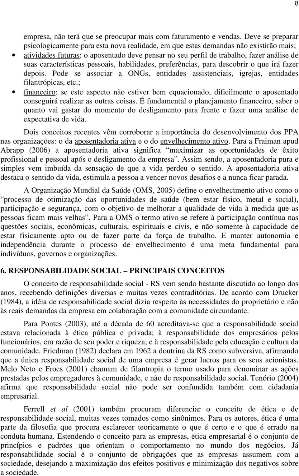 características pessoais, habilidades, preferências, para descobrir o que irá fazer depois. Pode se associar a ONGs, entidades assistenciais, igrejas, entidades filantrópicas, etc.