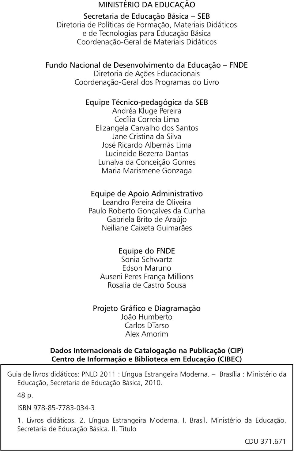 Elizangela Carvalho dos Santos Jane Cristina da Silva José Ricardo Albernás Lima Lucineide Bezerra Dantas Lunalva da Conceição Gomes Maria Marismene Gonzaga Equipe de Apoio Administrativo Leandro