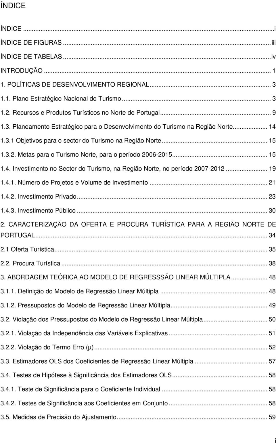 .. 15 1.3.2. Metas para o Turismo Norte, para o período 2006-2015... 15 1.4. Investimento no Sector do Turismo, na Região Norte, no período 2007-2012... 19 1.4.1. Número de Projetos e Volume de Investimento.