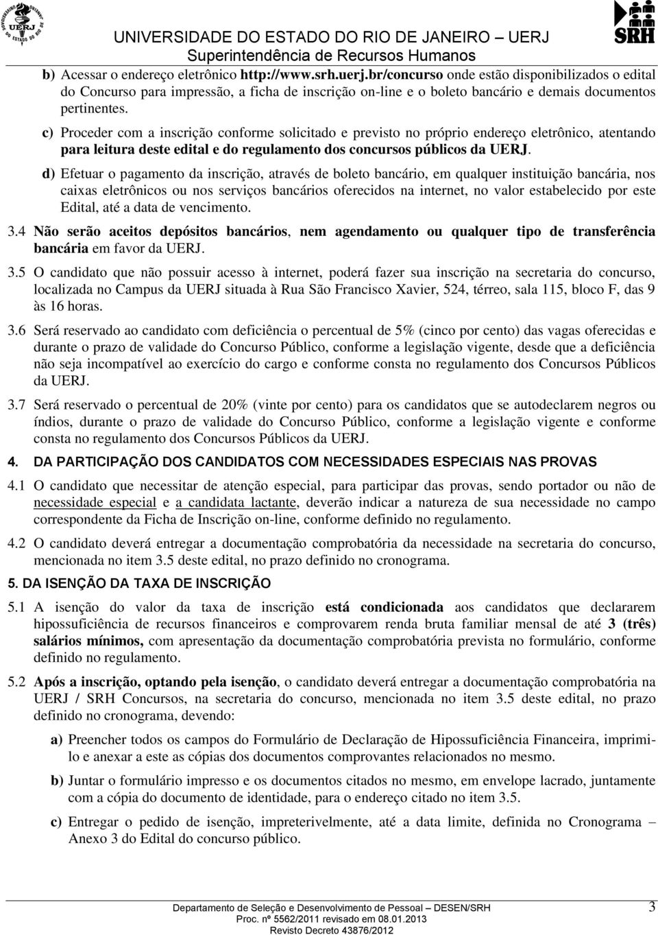 c) Proceder com a inscrição conforme solicitado e previsto no próprio endereço eletrônico, atentando para leitura deste edital e do regulamento dos concursos públicos da UERJ.