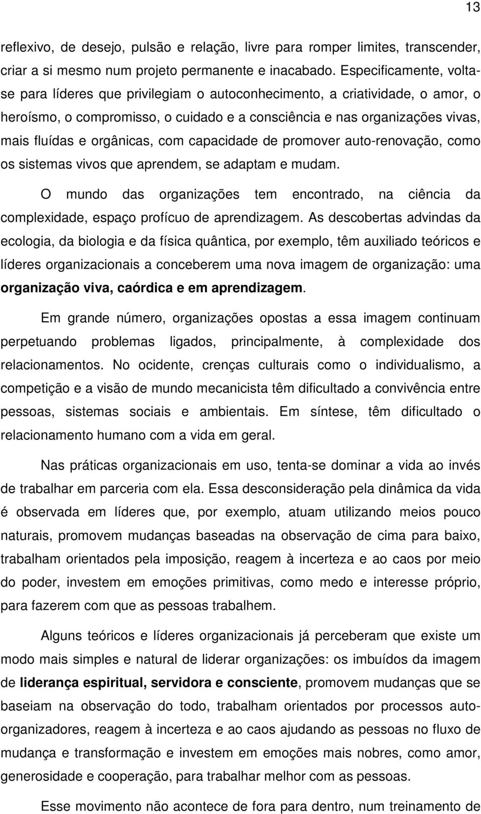 orgânicas, com capacidade de promover auto-renovação, como os sistemas vivos que aprendem, se adaptam e mudam.