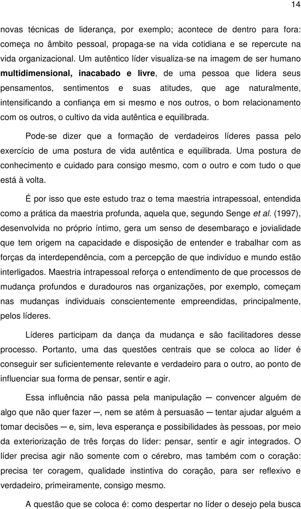 intensificando a confiança em si mesmo e nos outros, o bom relacionamento com os outros, o cultivo da vida autêntica e equilibrada.