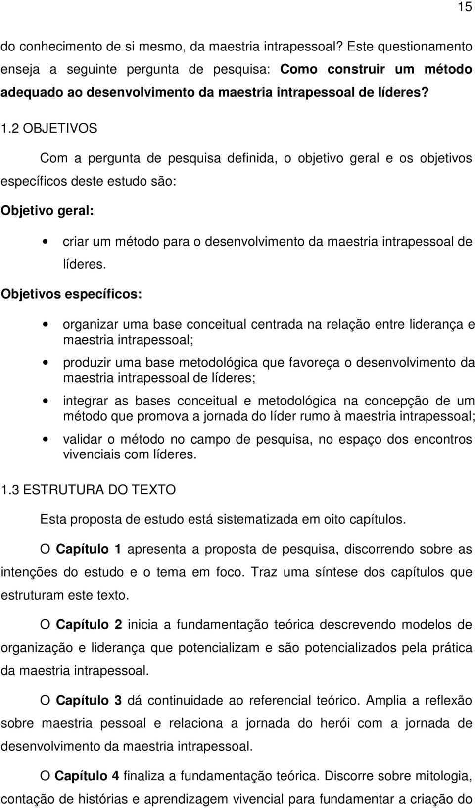 2 OBJETIVOS Com a pergunta de pesquisa definida, o objetivo geral e os objetivos específicos deste estudo são: Objetivo geral: criar um método para o desenvolvimento da maestria intrapessoal de