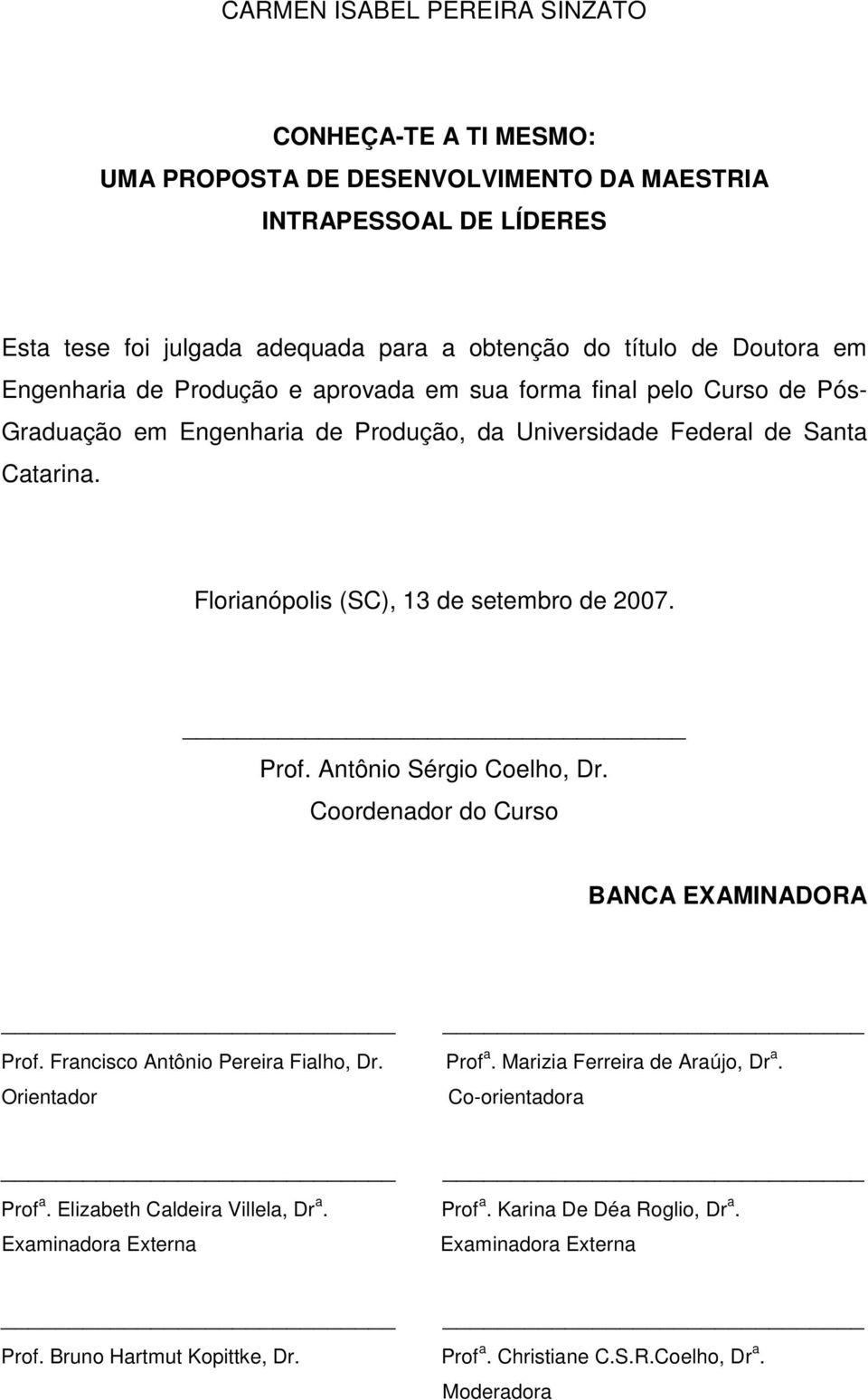 Florianópolis (SC), 13 de setembro de 2007. Prof. Antônio Sérgio Coelho, Dr. Coordenador do Curso BANCA EXAMINADORA Prof. Francisco Antônio Pereira Fialho, Dr. Prof a.