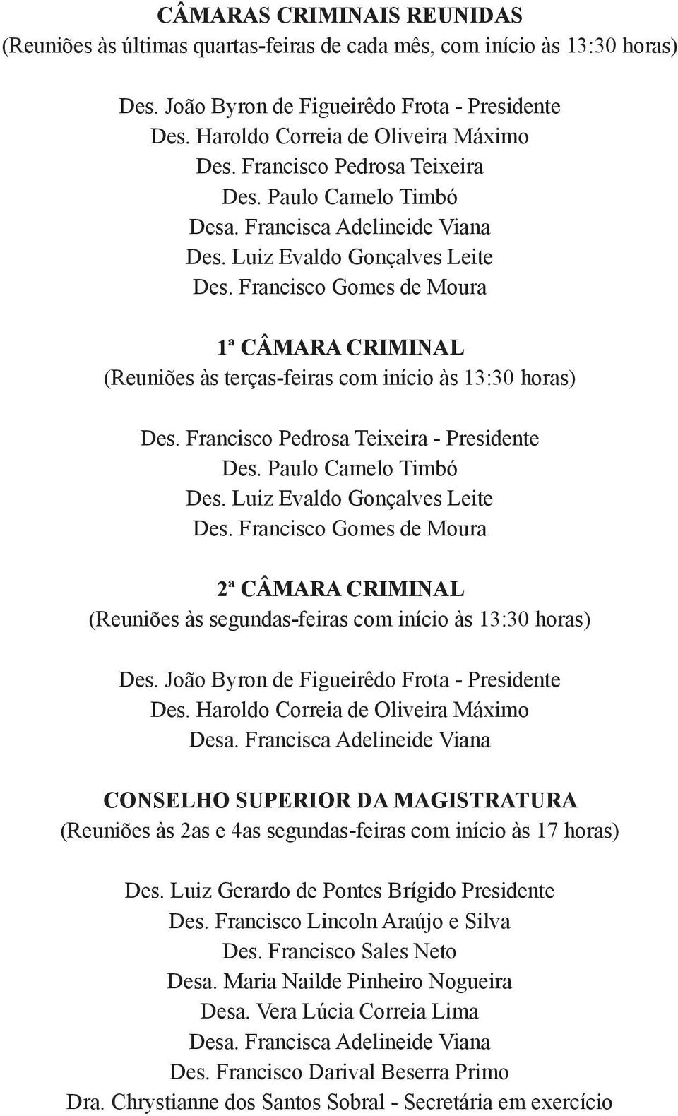 Francisco Gomes de Moura 1ª CÂMARA CRIMINAL (Reuniões às terças-feiras com início às 13:30 horas) Des. Francisco Pedrosa Teixeira - Presidente Des. Paulo Camelo Timbó Des.