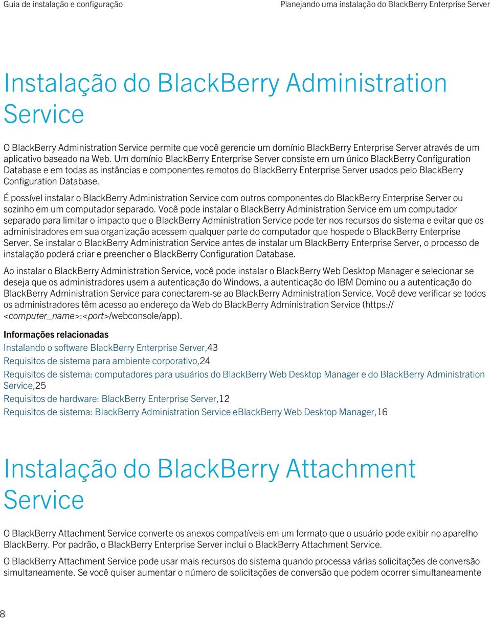 Um domínio BlackBerry Enterprise Server consiste em um único BlackBerry Configuration Database e em todas as instâncias e componentes remotos do BlackBerry Enterprise Server usados pelo BlackBerry