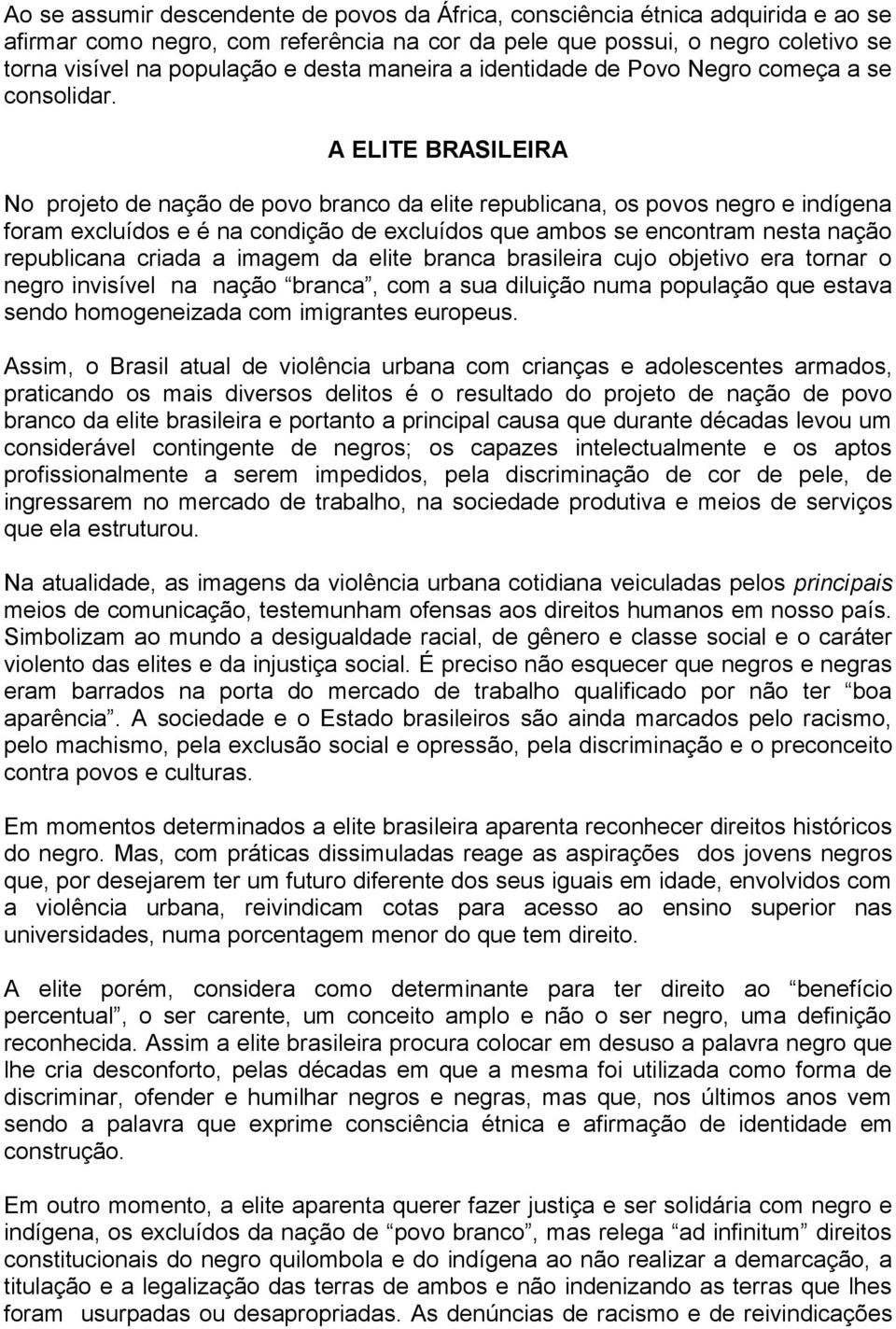 A ELITE BRASILEIRA No projeto de nação de povo branco da elite republicana, os povos negro e indígena foram excluídos e é na condição de excluídos que ambos se encontram nesta nação republicana