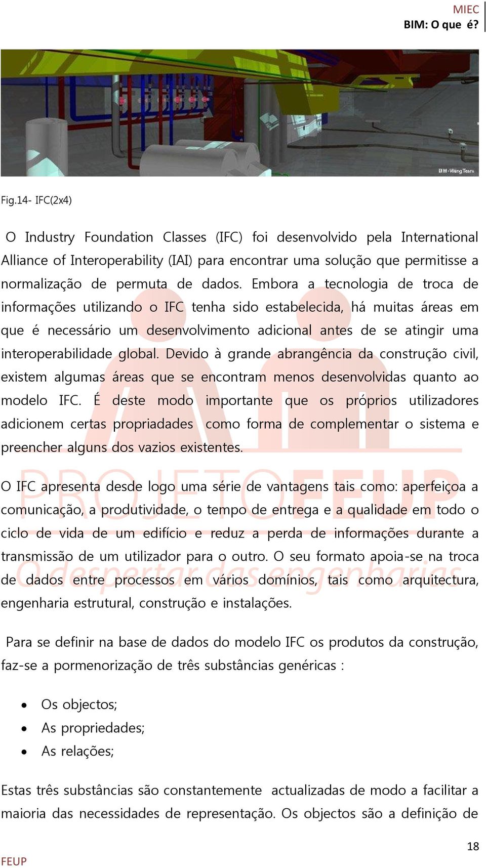 Embora a tecnologia de troca de informações utilizando o IFC tenha sido estabelecida, há muitas áreas em que é necessário um desenvolvimento adicional antes de se atingir uma interoperabilidade