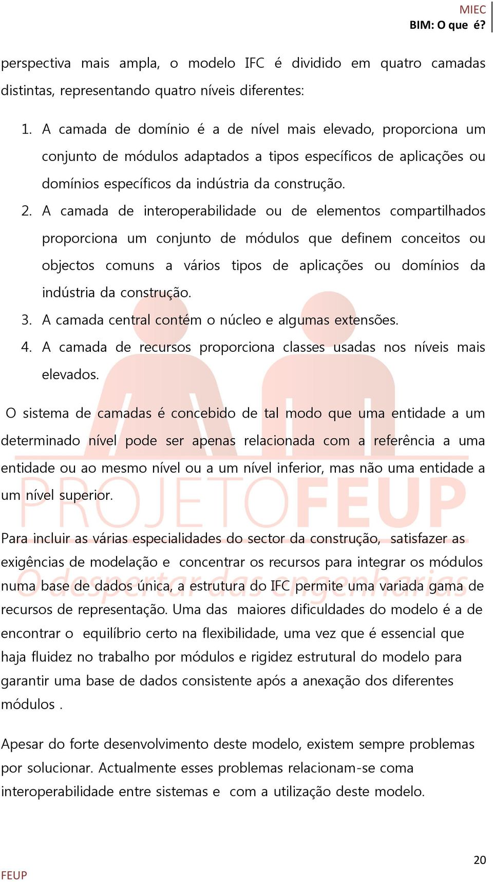 A camada de interoperabilidade ou de elementos compartilhados proporciona um conjunto de módulos que definem conceitos ou objectos comuns a vários tipos de aplicações ou domínios da indústria da