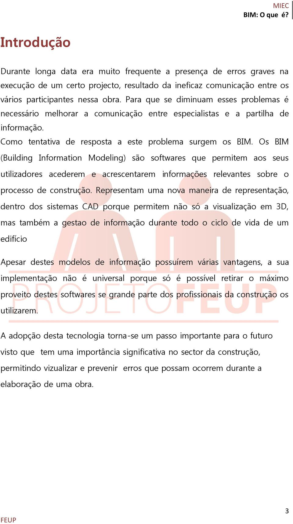 Os BIM (Building Information Modeling) são softwares que permitem aos seus utilizadores acederem e acrescentarem informações relevantes sobre o processo de construção.