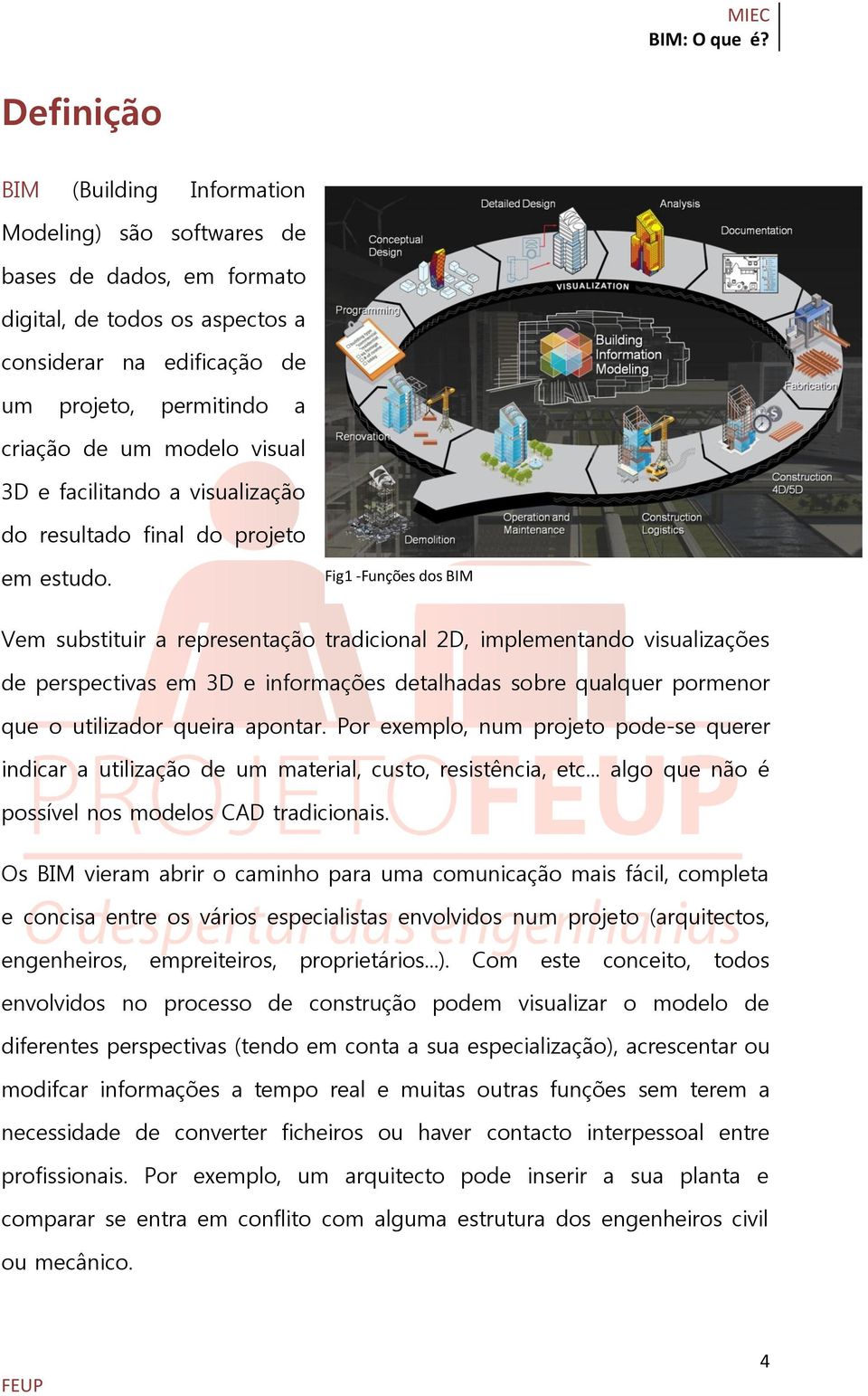 Fig1 -Funções dos BIM Vem substituir a representação tradicional 2D, implementando visualizações de perspectivas em 3D e informações detalhadas sobre qualquer pormenor que o utilizador queira apontar.