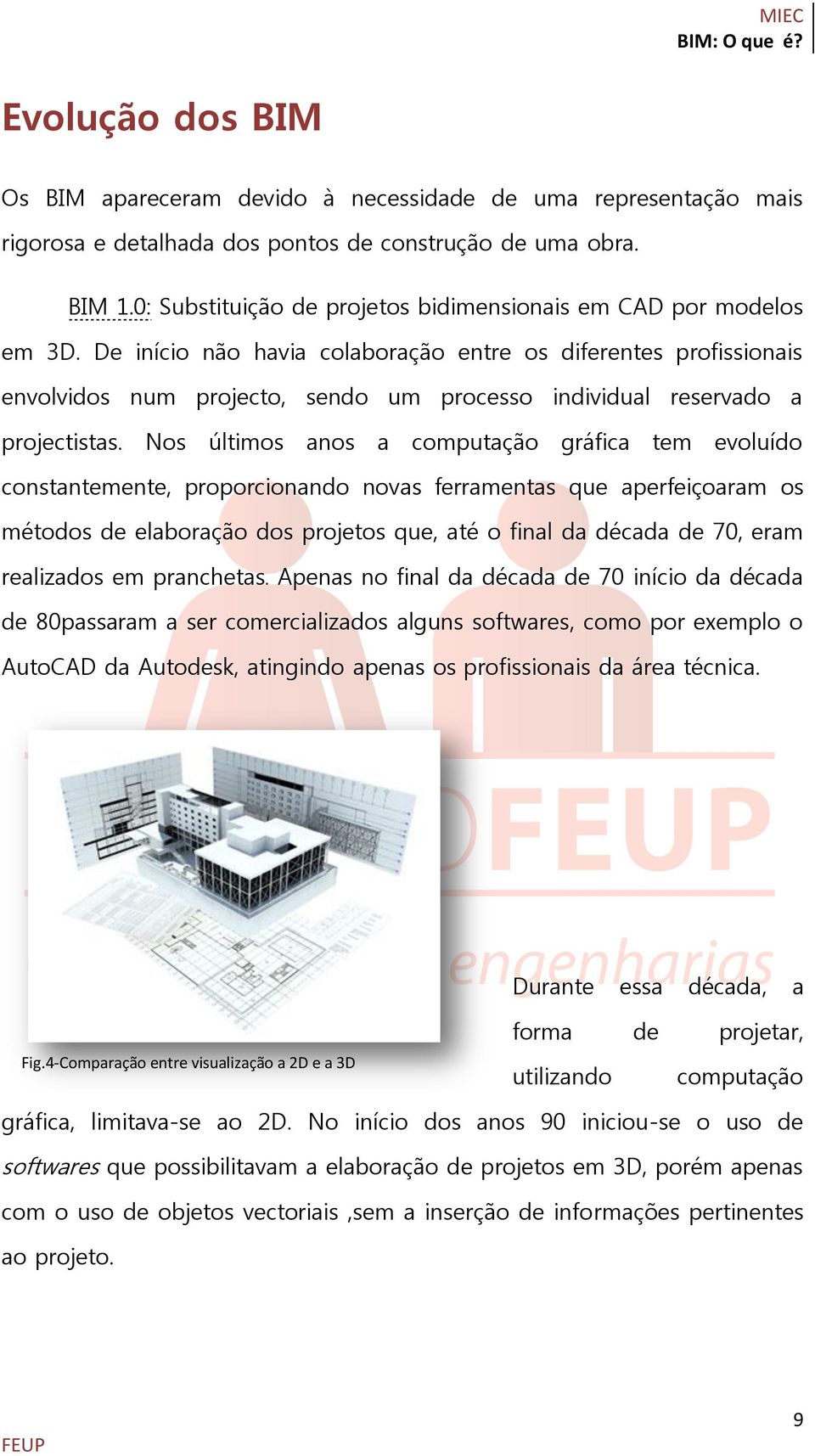 De início não havia colaboração entre os diferentes profissionais envolvidos num projecto, sendo um processo individual reservado a projectistas.