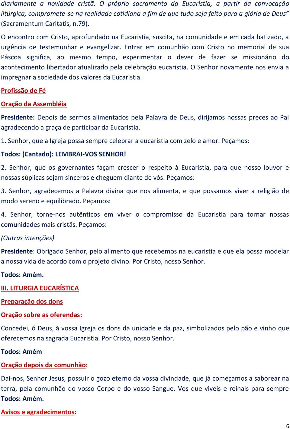 O encontro com Cristo, aprofundado na Eucaristia, suscita, na comunidade e em cada batizado, a urgência de testemunhar e evangelizar.