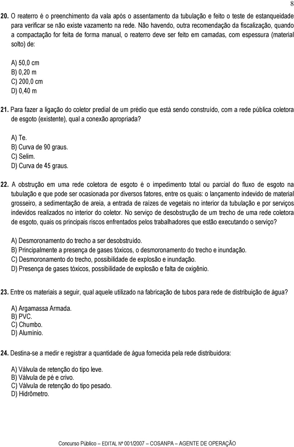 cm D) 0,40 m 21. Para fazer a ligação do coletor predial de um prédio que está sendo construído, com a rede pública coletora de esgoto (existente), qual a conexão apropriada? A) Te.