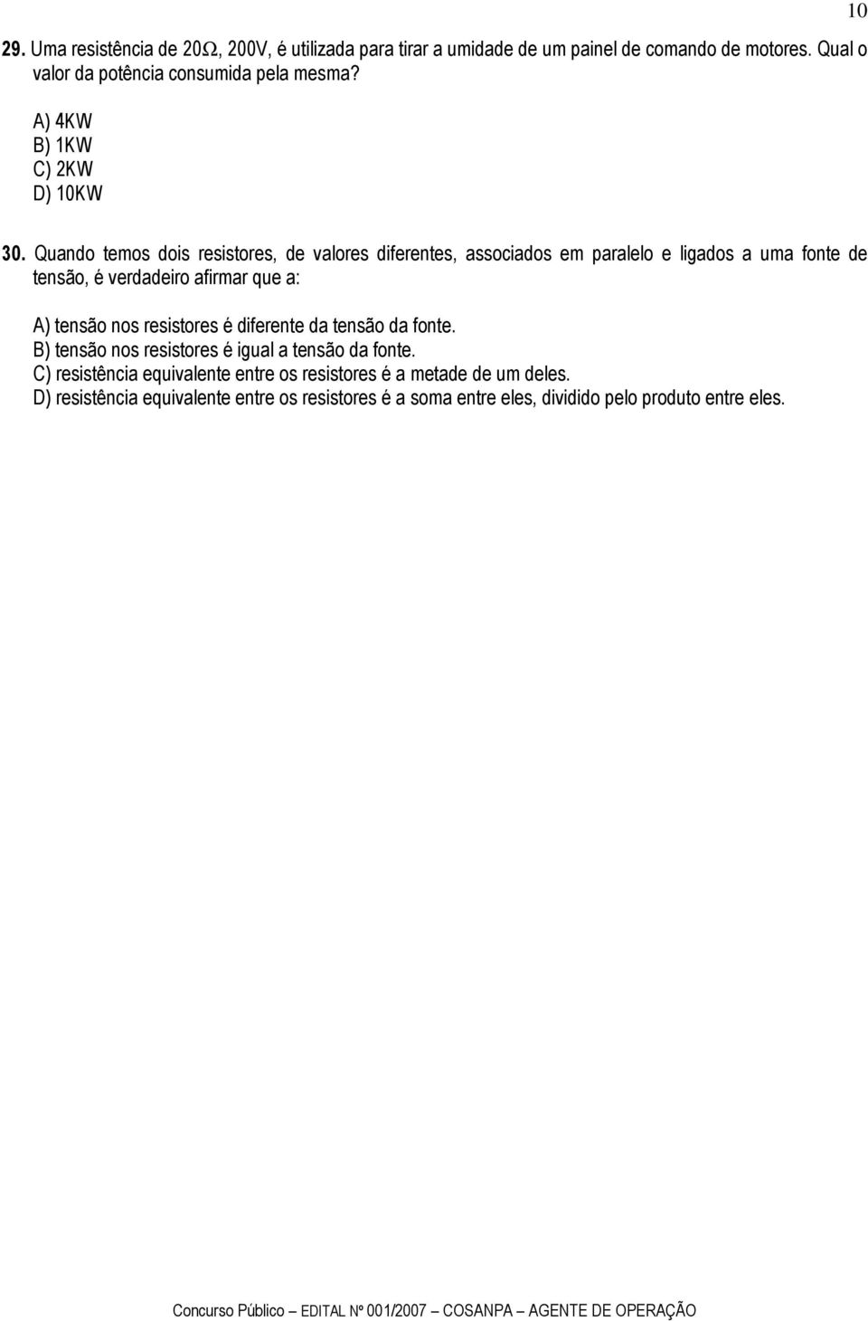 Quando temos dois resistores, de valores diferentes, associados em paralelo e ligados a uma fonte de tensão, é verdadeiro afirmar que a: A) tensão nos