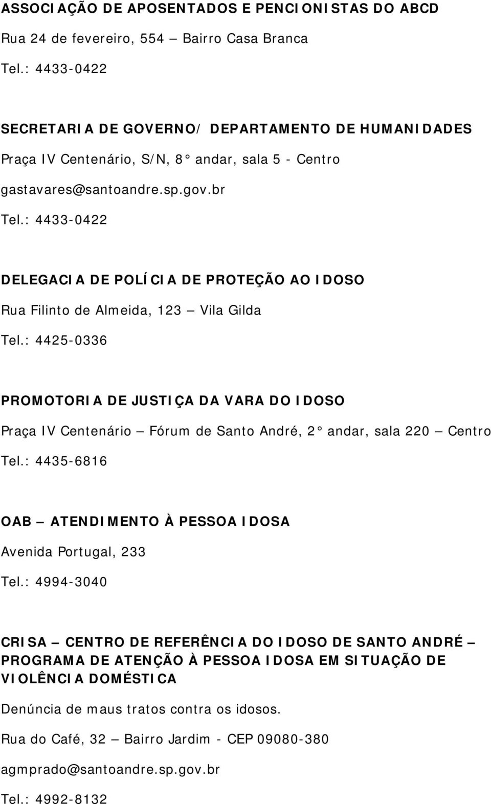 : 4433-0422 DELEGACIA DE POLÍCIA DE PROTEÇÃO AO IDOSO Rua Filinto de Almeida, 123 Vila Gilda Tel.