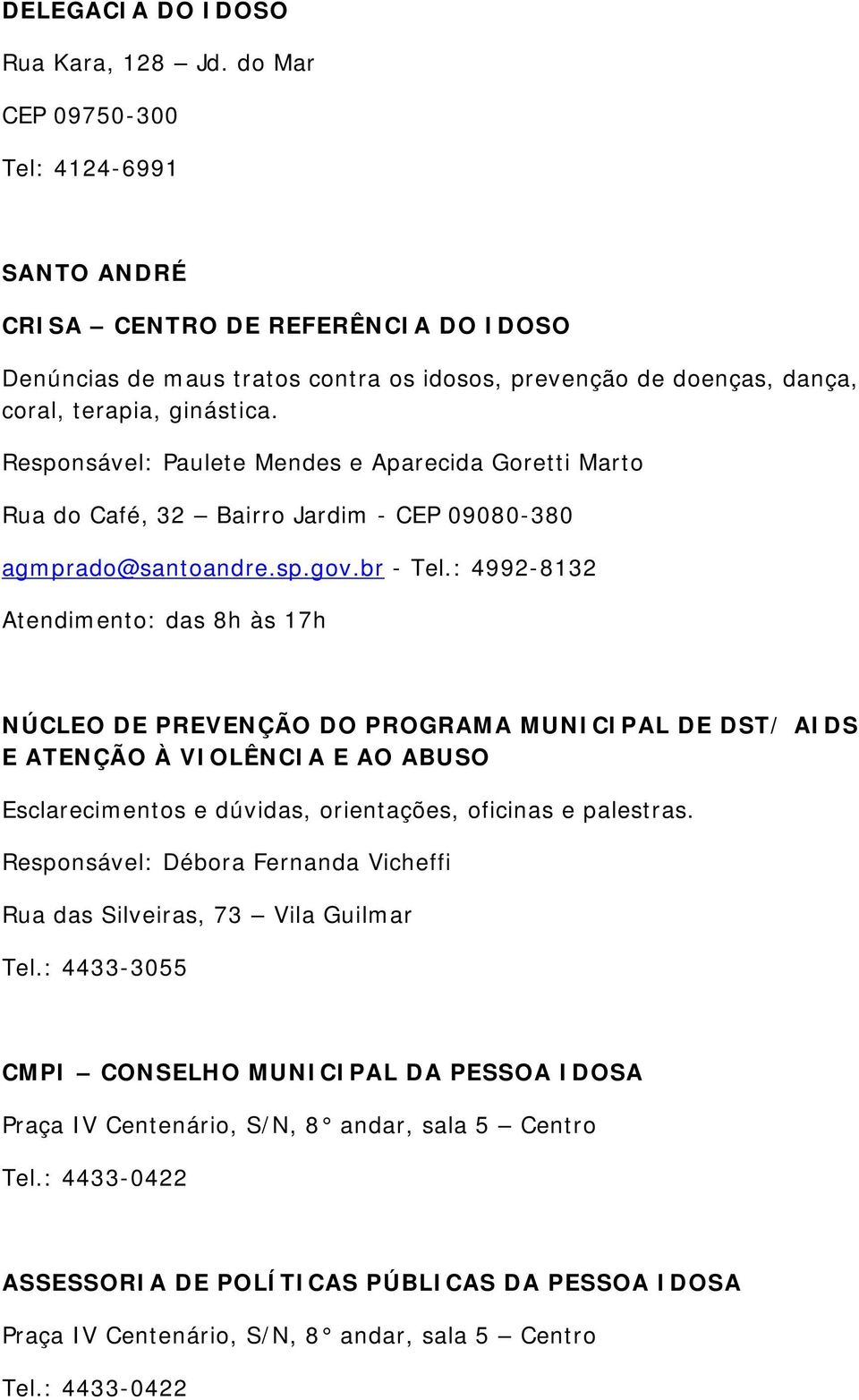 Responsável: Paulete Mendes e Aparecida Goretti Marto Rua do Café, 32 Bairro Jardim - CEP 09080-380 agmprado@santoandre.sp.gov.br - Tel.